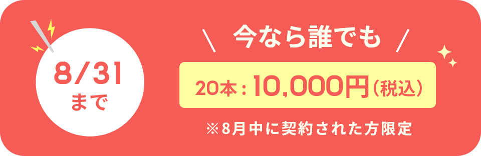 8/31まで　今ならだれでも20本：10,000円（税込）