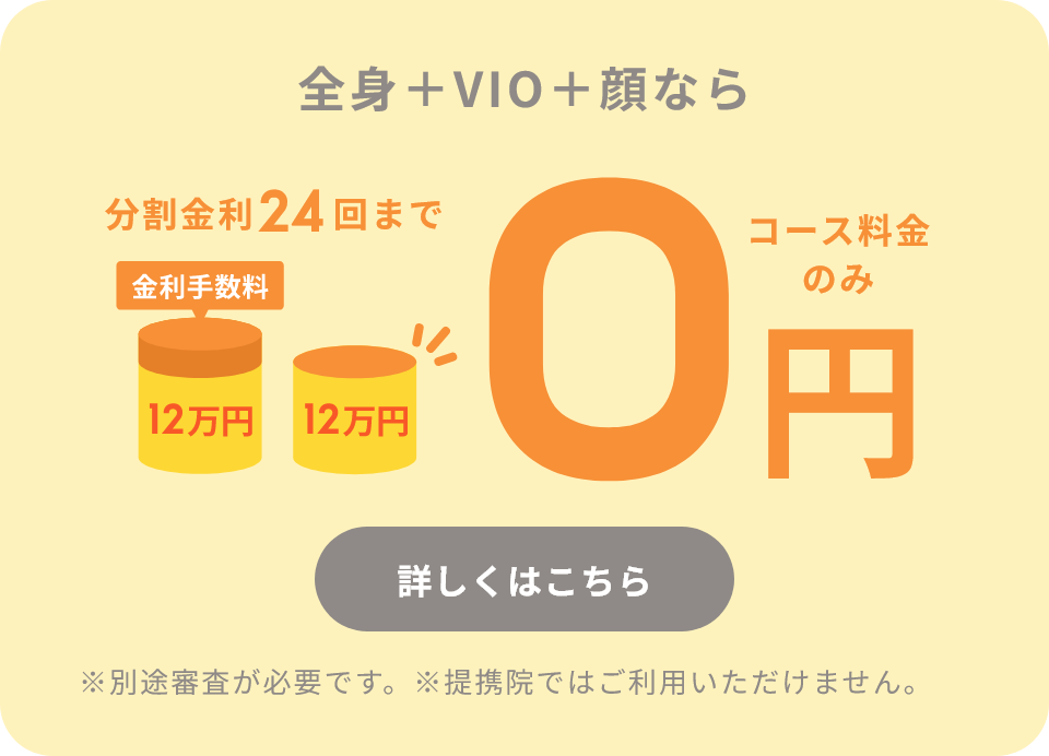 全身+VIO+顔なら分割金利24回まで0円 詳しくはこちら